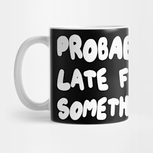 Probably Late for Something Mug